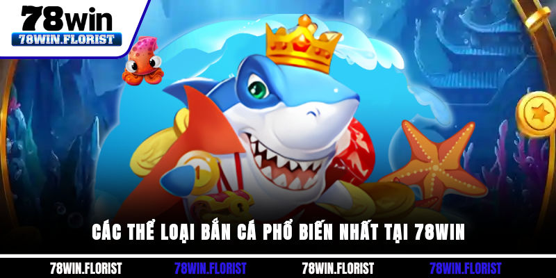 Các thể loại bắn cá phổ biến nhất tại 78win