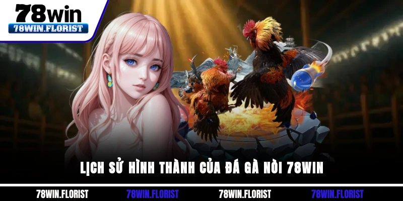 Lịch sử hình thành của Đá gà nòi 78win